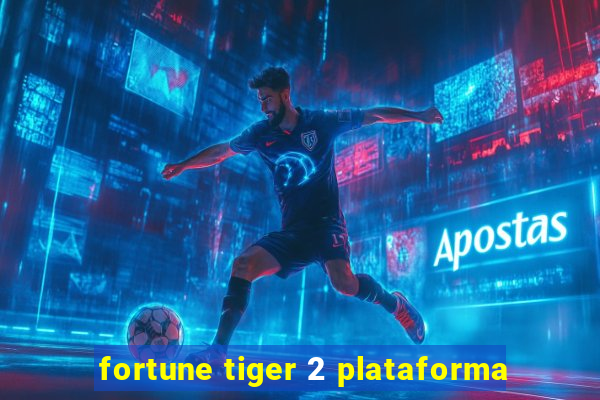 fortune tiger 2 plataforma